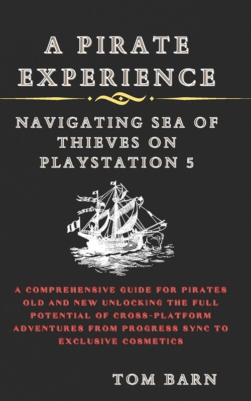 A Pirate Experience: Navigating Sea of Thieves on PlayStation 5: A Comprehensive Guide for Pirates Old and New Unlocking the Full Potential (Paperback)