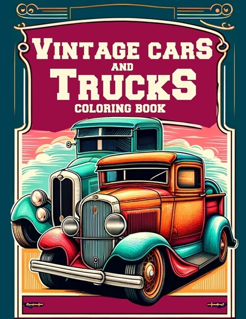 Vintage Cars and Trucks Coloring Book: Collection of detailed coloring images Muscle Cars Classic Trucks Hot Rods for car lovers (Paperback)