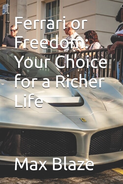 Ferrari or Freedom: Your Choice for a Richer Life (Paperback)