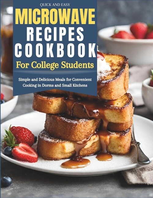 Quick and Easy Microwave Recipes Cookbook for College Students: Simple and Delicious Meals for Convenient Cooking in Dorms and Small Kitchens (Paperback)