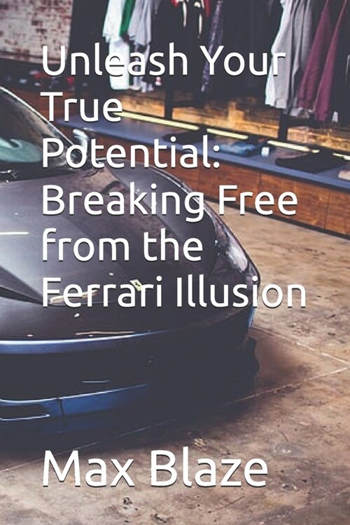 Unleash Your True Potential: Breaking Free from the Ferrari Illusion (Paperback)