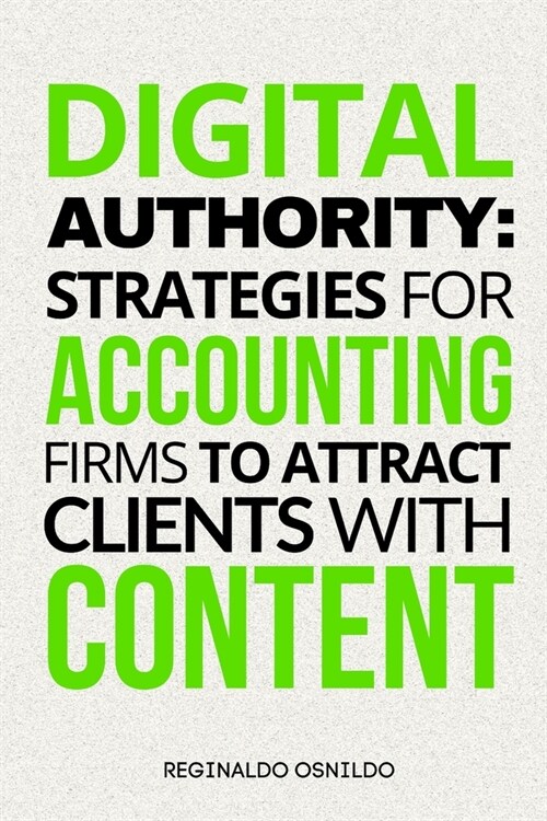 Digital Authority: Strategies for Accounting Firms to Attract Clients with Content (Paperback)