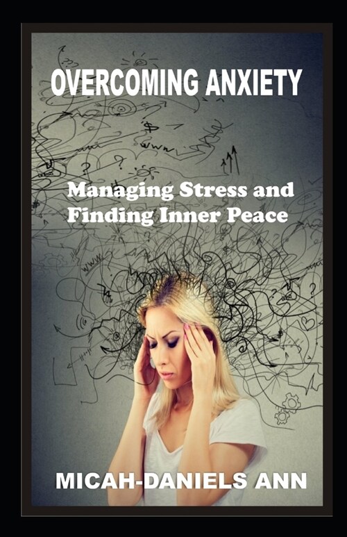 Overcoming Anxiety: Strategies for Managing Stress and Finding Inner Peace (Paperback)