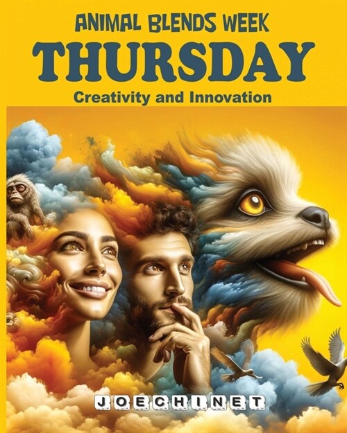 Animal Blends Week - Thursday - Creativity and Innovation: Unleashing Your Potential: Harnessing Artistic Insights and Transformative Ideas for Everyd (Paperback)