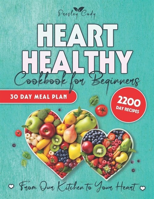 Heart Healthy Cookbook for Beginners: Journey to a Heart-Healthy Future with Nutritious, Mouthwatering Recipes That Will Change the Way You Think Abou (Paperback)