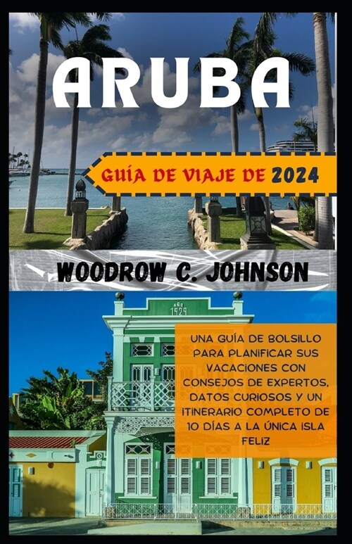Gu? de viaje de Aruba 2024: Una gu? de bolsillo para planificar sus vacaciones con consejos de expertos, datos curiosos y un itinerario completo (Paperback)