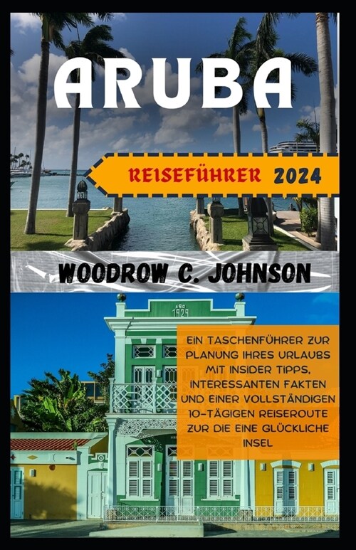 Aruba Reisef?rer 2024: Ein Taschenf?rer zur Planung Ihres Urlaubs mit Insider Tipps, interessanten Fakten und einer vollst?digen 10-t?igen (Paperback)