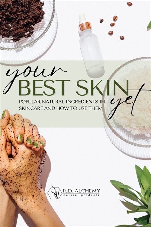 Your Best Skin Yet: Popular Natural Ingredients In Skincare and How to Use them: A quick guide to common and natural ingredients to formul (Paperback)