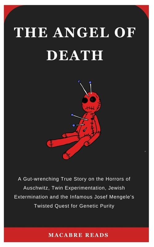 The Angel of Death: A Gut-wrenching Tale on the Horrors of Auschwitz, Twin Experimentation, Jewish Extermination and the Infamous Josef Me (Paperback)