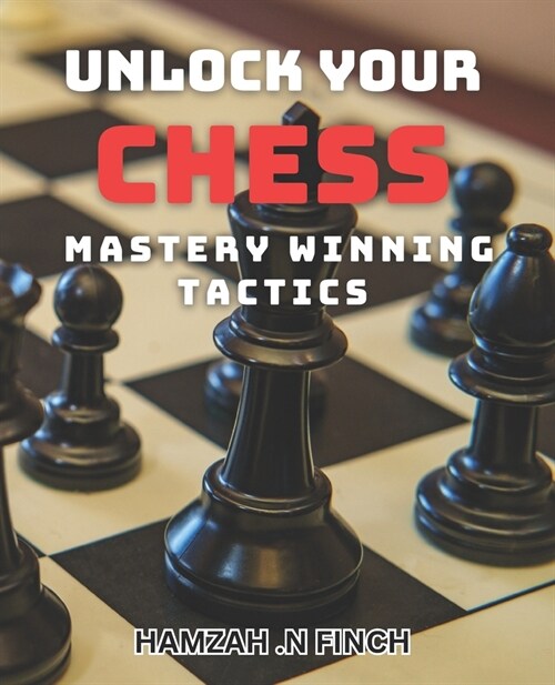 Unlock Your Chess Mastery: Winning Tactics: Elevate Your Chess Game with Proven Strategies for Victory (Paperback)