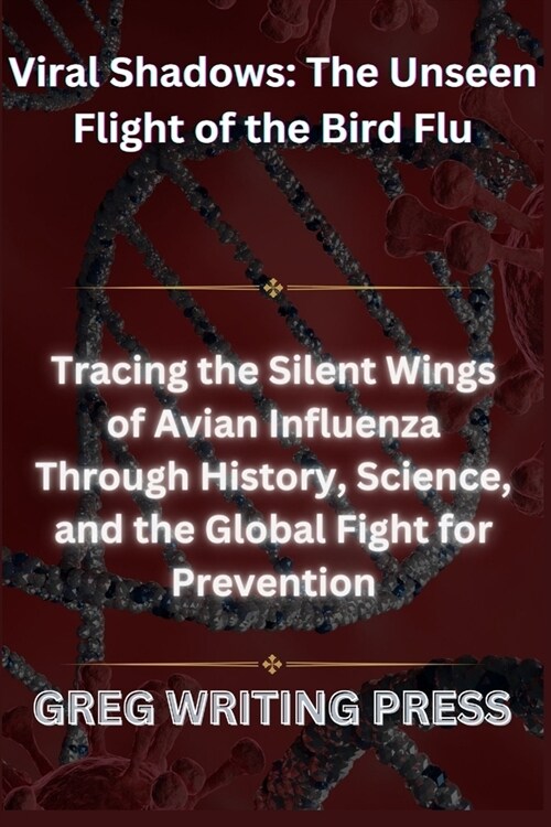 Viral Shadows: THE UNSEEN FLIGHT OF THE BIRD FLU: Tracing The Silent Wings of Avian Influence Through History, Science, and The Globa (Paperback)