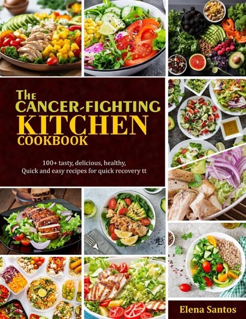 The Cancer-Fighting Kitchen Cookbook: 100+ Tasty, Delicious, Healthy, Quick And Easy Recipes For Quick Recovery (Paperback)