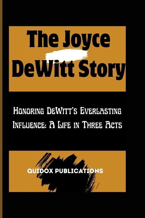 The Joyce DeWitt Story: Honoring DeWitts Everlasting Influence: A Life in Three Acts (Paperback)