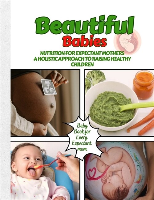 Beautiful Babies: Nutrition for expectant mothers A Holistic Approach to Raising Healthy Children (Paperback)