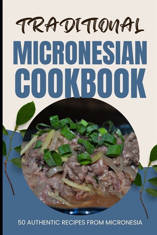 Traditional Micronesian Cookbook: 50 Authentic Recipes from Micronesia (Paperback)