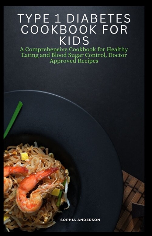 Type 1 Diabetes Cookbook for Kids: A Comprehensive Cookbook for Healthy Eating and Blood Sugar Control, Doctor Approved Recipes (Paperback)