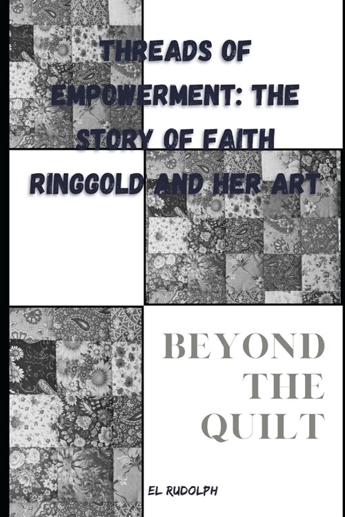 Threads of Empowerment: The Story of Faith Ringgold and Her Art: Beyond the Quilt (Paperback)