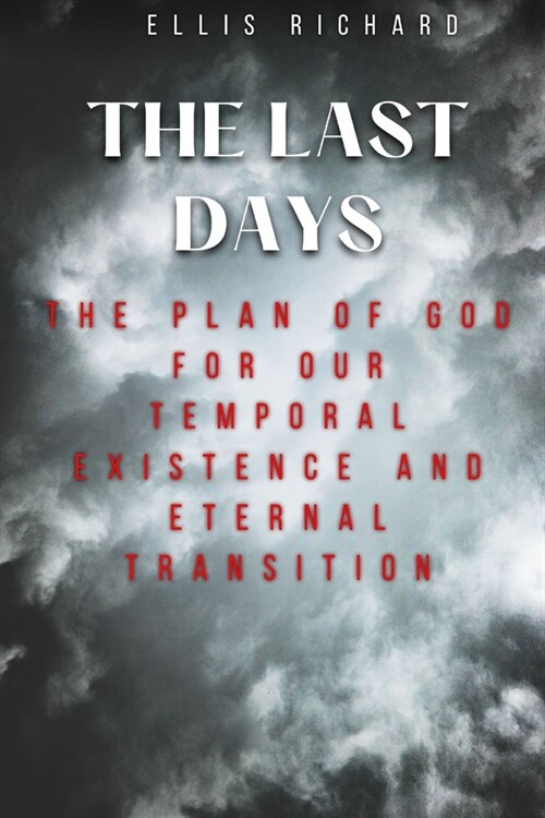 The Last Days: The Plan Of God for Our Temporal Existence and Eternal Transition (Paperback)