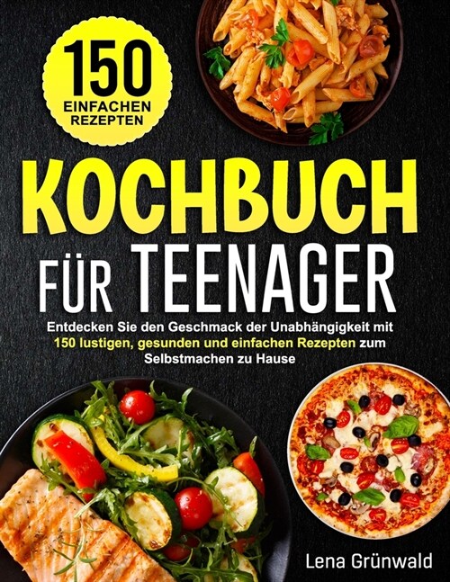 Kochbuch f? Teenager: Entdecken Sie den Geschmack der Unabh?gigkeit mit 150 lustigen, gesunden und einfachen Rezepten zum Selbstmachen zu H (Paperback)