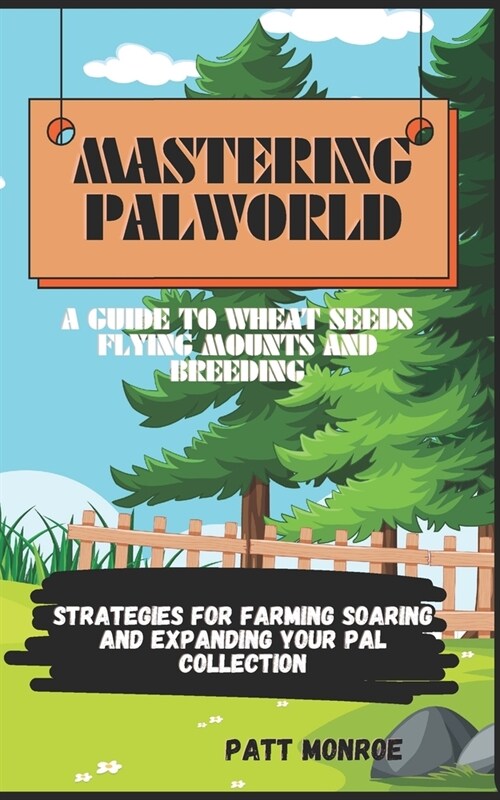Mastering Palworld: A Guide to Wheat Seeds Flying Mounts and Breeding: Strategies for Farming Soaring and Expanding Your Pal Collection (Paperback)