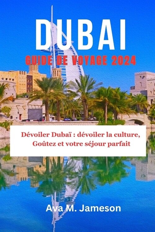 Dubai Guide de Voyage 2024: D?oiler Duba?D?oiler la Culture, Go?ez et Votre S?our Parfait (Paperback)