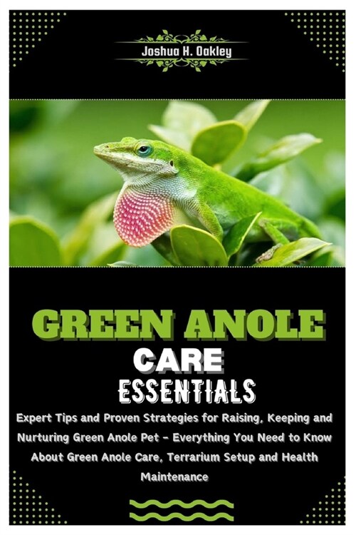 Green Anole Care Essentials: Expert Tips & Proven Strategies for Raising, Keeping & Nurturing Green Anole Pet- Everything You Need to Know About Gr (Paperback)