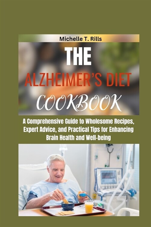 The Alzheimers Diet Cookbook: A Comprehensive Guide to Wholesome Recipes, Expert Advice, and Practical Tips for Enhancing Brain Health and Well-bein (Paperback)