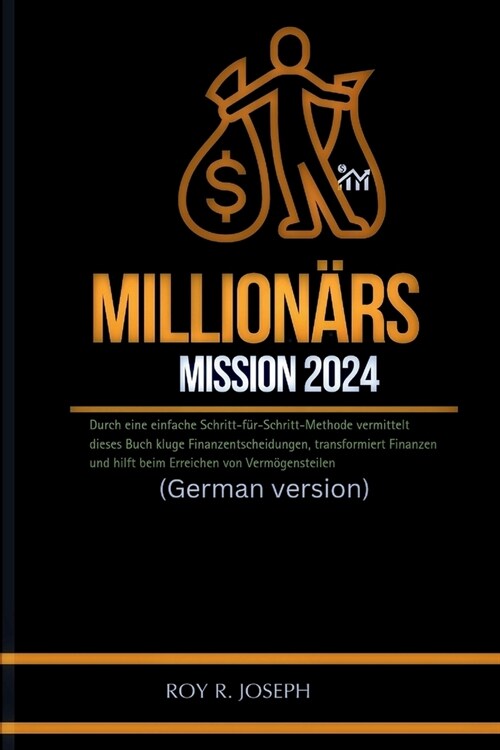 Million?s Mission 2024: Durch eine einfache Schritt-f?-Schritt-Methode vermittelt dieses Buch kluge Finanzentscheidungen, transformiert Finan (Paperback)