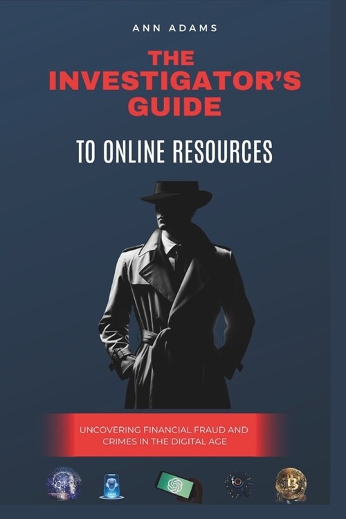 The Investigators Guide to Online Resources: Uncovering Financial Fraud and Crimes in the Digital Age (Paperback)