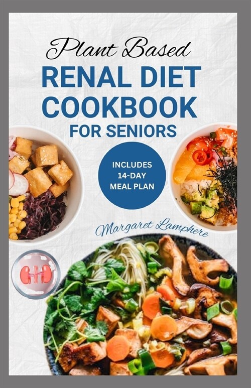 Plant Based Renal Diet Cookbook for Seniors: Simple Nutritious Low Protein Low Sodium Low Potassium Recipes and Meal Plan for CKD in Older Adults (Paperback)