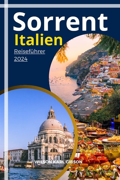 Sorrent Italien Reisef?rer 2024: Entdecken Sie die Sch?heit Italiens: Tipps zur Vorbereitung Ihrer Reise, einschlie?ich der besten Reisezeit, Festi (Paperback)