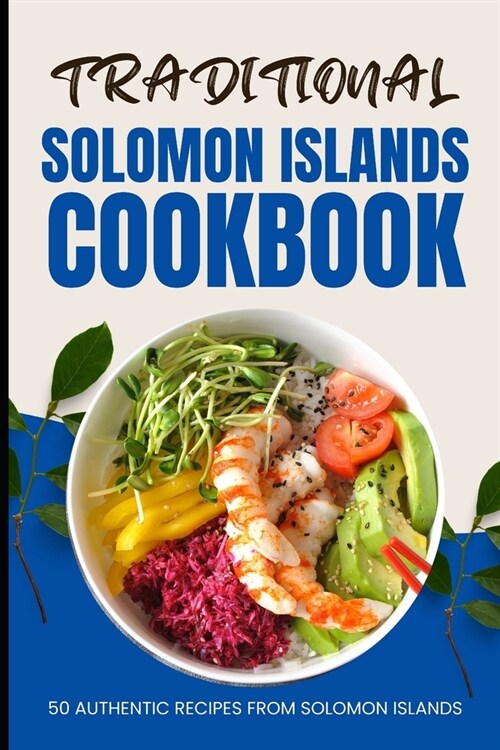 Traditional Solomon Islands Cookbook: 50 Authentic Recipes from Solomon Islands (Paperback)