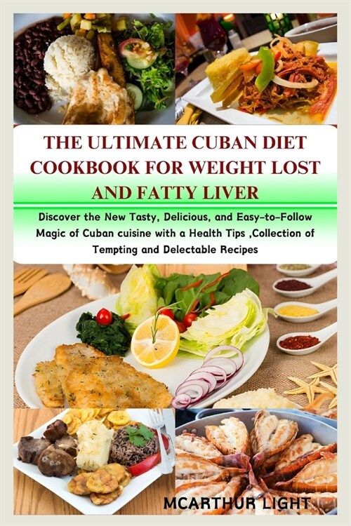 The Ultimate Cuban Diet Cookbook for Weight Lost and Fatty Liver: Discover the New Tasty, Delicious, and Easy-to-Follow Magic of Cuban cuisine with a (Paperback)