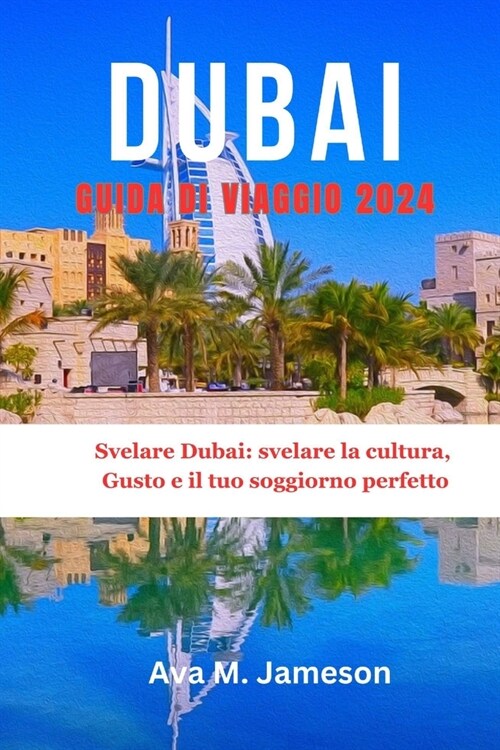 Dubai Guida Di Viaggio 2024: Svelare Dubai: svelare la cultura, Gusto e il tuo soggiorno perfetto (Paperback)