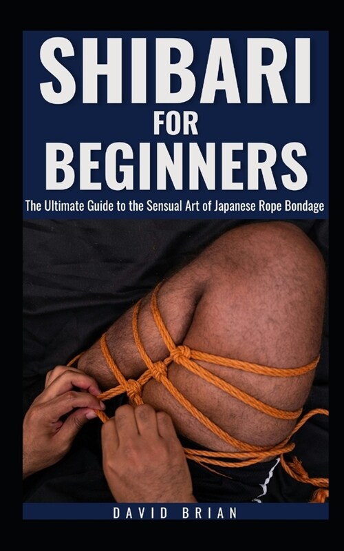 Shibari for Beginners: The Ultimate Guide to the Sensual Art of Japanese Rope Bondage (Paperback)