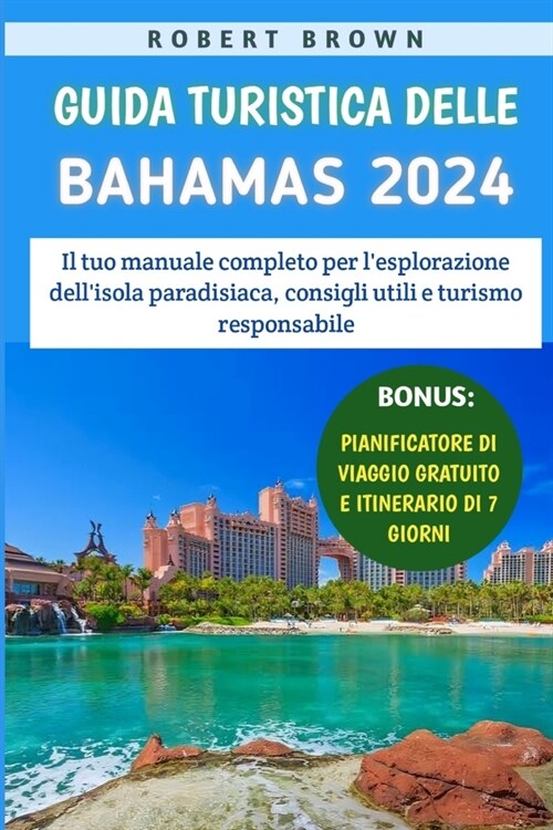 Guida Turistica Delle Bahamas 2024: Il tuo manuale completo per lesplorazione dellisola paradisiaca, consigli utili e turismo responsabile (Paperback)