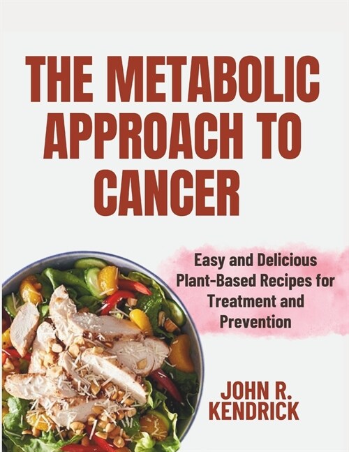 The Metabolic Approach to Cancer: Easy and Delicious Plant-Based Recipes for Treatment and Prevention (Paperback)