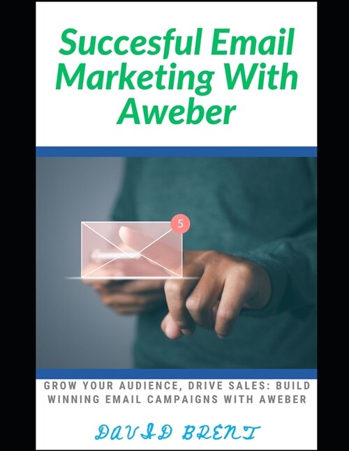 Successful Email Marketing With AWeber: Grow Your Audience, Drive Sales: Build Winning Email Campaigns with AWeber (Paperback)