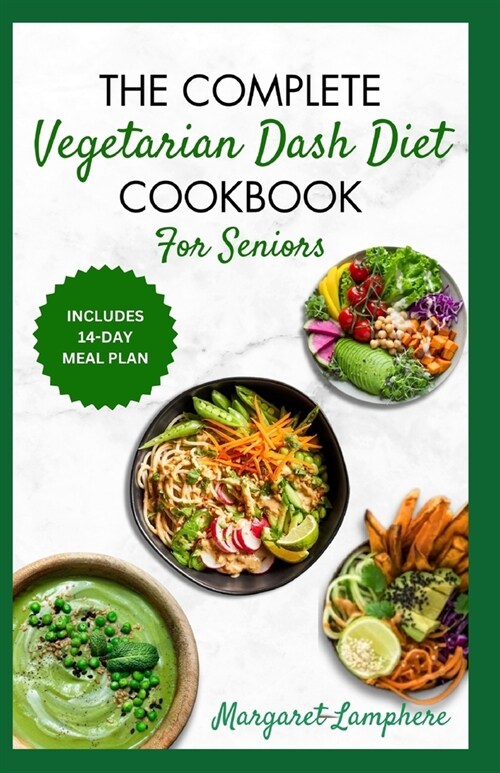 The Complete Vegetarian Dash Diet Cookbook for Seniors: Easy Nutritious Plant Based Low Cholesterol Low Sodium Heart Healthy Recipes for Blood Pressur (Paperback)