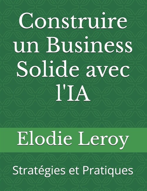 Construire un Business Solide avec lIA: Strat?ies et Pratiques (Paperback)