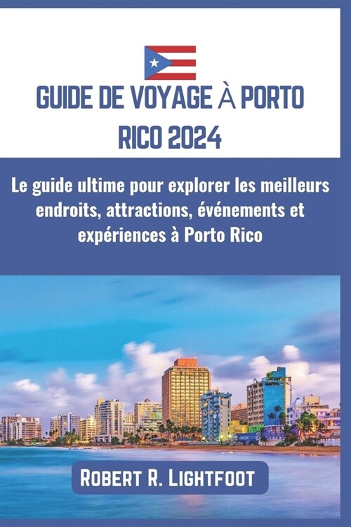 Guide de Voyage ?Porto Rico 2024: Le guide ultime pour explorer les meilleurs endroits, attractions, ??ements et exp?iences ?Porto Rico (Paperback)