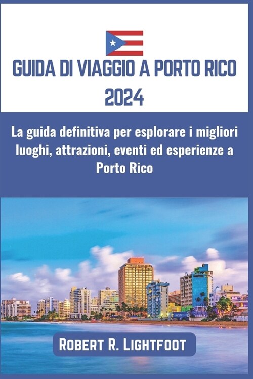 Guida Di Viaggio a Porto Rico 2024: La guida definitiva per esplorare i migliori luoghi, attrazioni, eventi ed esperienze a Porto Rico (Paperback)