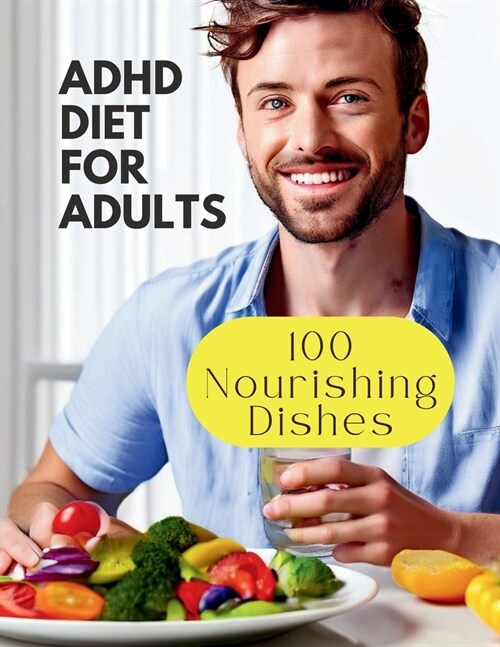 Adhd Diet For Adults: 100 Nourishing Dishes for Adult Symptom Management (Paperback)