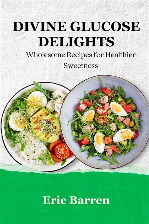 Divine Glucose Delights: Wholesome Recipes for Healthier Sweetness (Paperback)