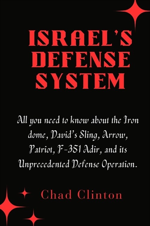 Israels Defense System: All you need to know about the Iron dome, Davids Sling, Arrow, Patriot, F-351 Adir, and its Unprecedented Defense Ope (Paperback)