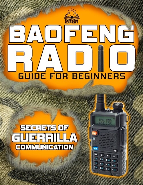 The Baofeng Radio Guide for Beginners: Guerrilla Secrets to Turn Your Baofeng into a Lifesaver in Crisis and Unpredictable Events Keep Your Loved Ones (Paperback)