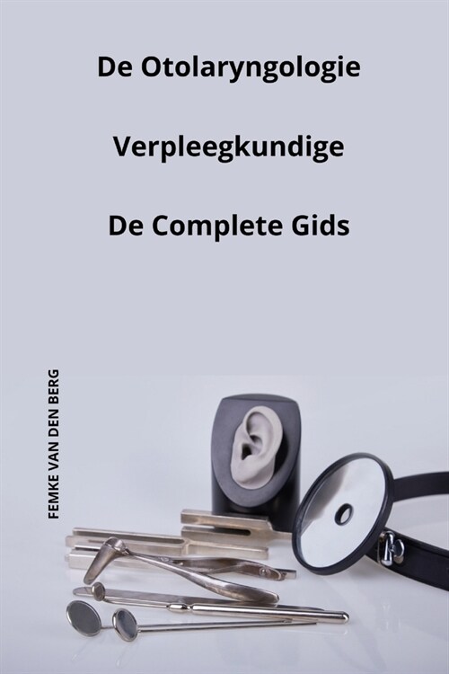 De Otolaryngologie Verpleegkundige De Complete Gids (Paperback)