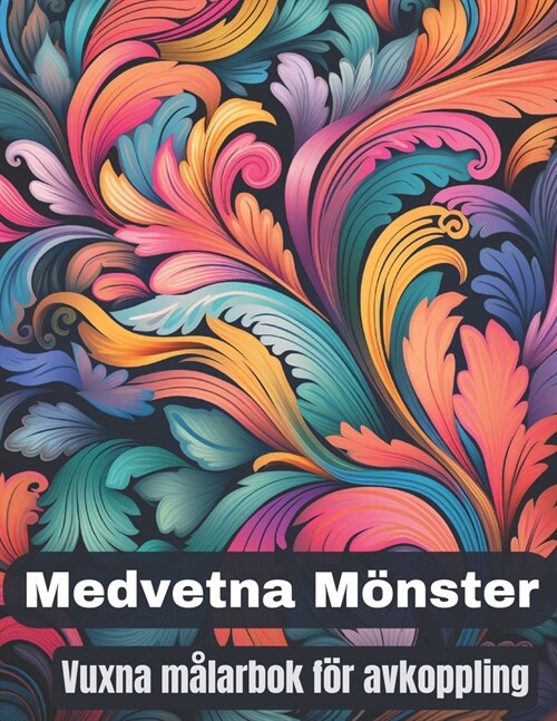 Medvetna M?ster Vuxna M?arbok f? Avkoppling: 50 Unika M?ster med Enkla och Fantastiska Mandalam?ster, Djur, Blommor f? ?gest och Stresslindring (Paperback)