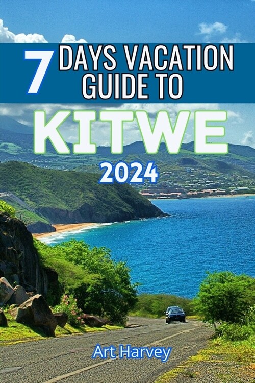 7 Days Vacation Guide to Kitwe 2024: Discover the vibrant city of Zambia, renowned for its warm hospitality and rich mining heritage (Paperback)