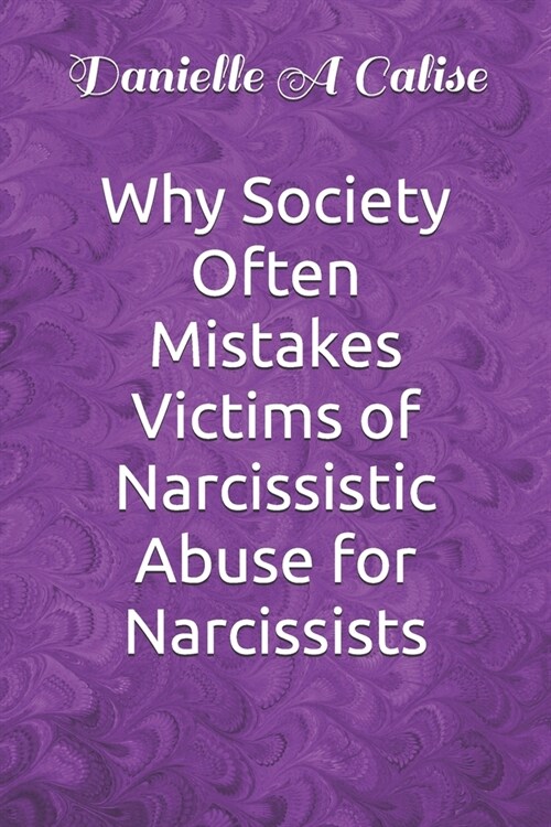 Why Society Often Mistakes Victims of Narcissistic Abuse for Narcissists (Paperback)